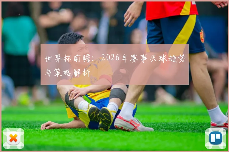 世界杯前瞻：2026年赛事买球趋势与策略解析
