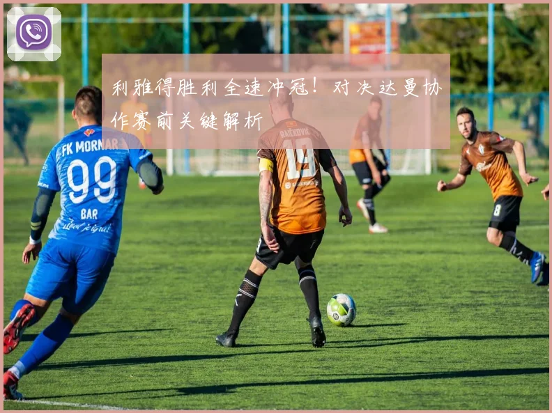 利雅得胜利全速冲冠！对决达曼协作赛前关键解析