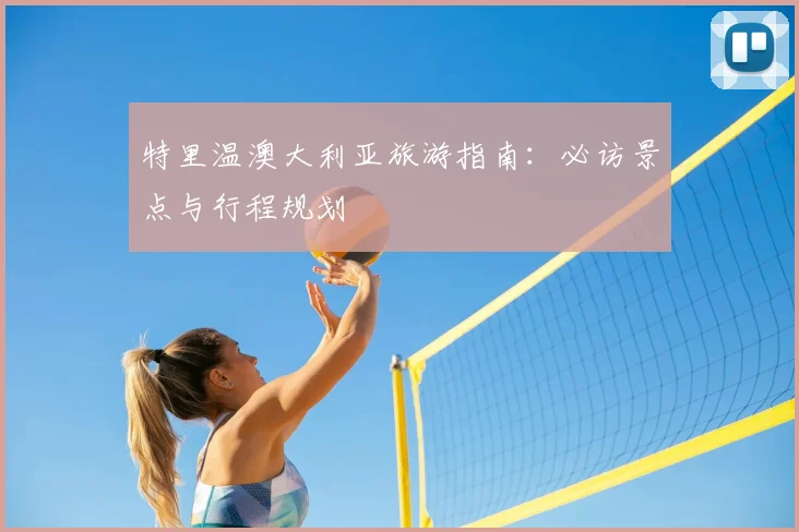 特里温澳大利亚旅游指南：必访景点与行程规划