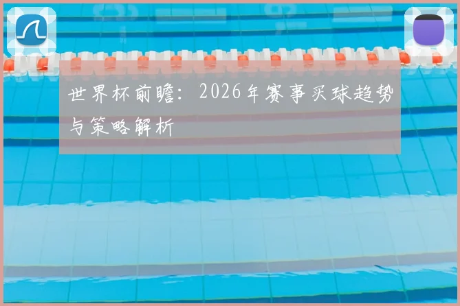 世界杯前瞻：2026年赛事买球趋势与策略解析