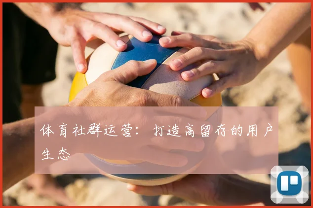 体育社群运营：打造高留存的用户生态